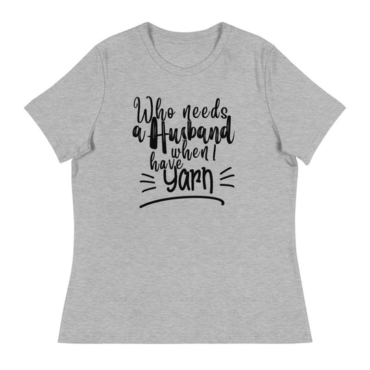 Women's Relaxed T-Shirt - Who Needs A Husband When I Have Yarn