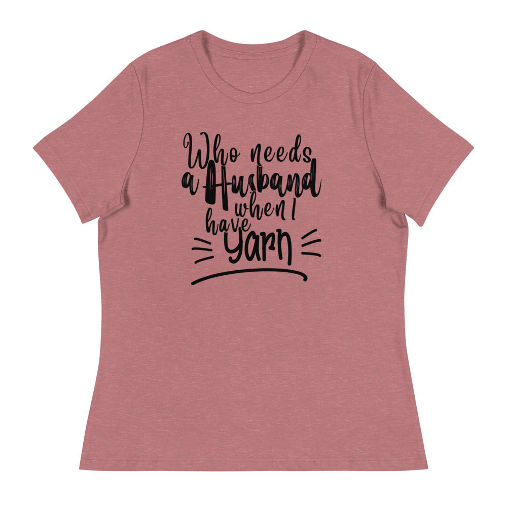 Women's Relaxed T-Shirt - Who Needs A Husband When I Have Yarn